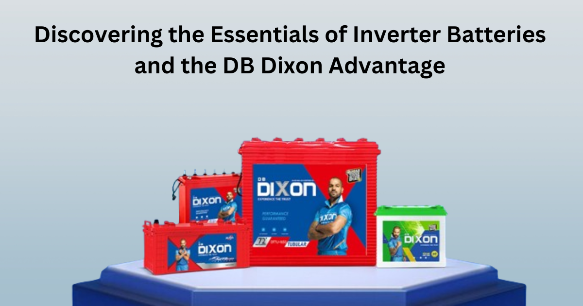 Discovering the Essentials of Inverter Batteries and the DB Dixon Advantage